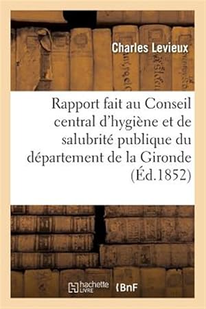 Immagine del venditore per Rapport Fait Au Conseil Central D'hygiene Et De Salubrite Publique Du Departement De La Gironde -Language: french venduto da GreatBookPrices