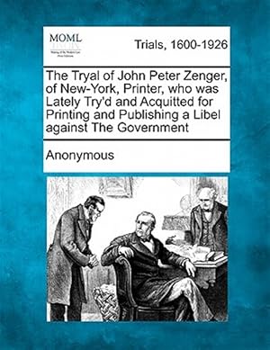 Seller image for The Tryal of John Peter Zenger, of New-York, Printer, who was Lately Try'd and Acquitted for Printing and Publishing a Libel against The Government for sale by GreatBookPrices