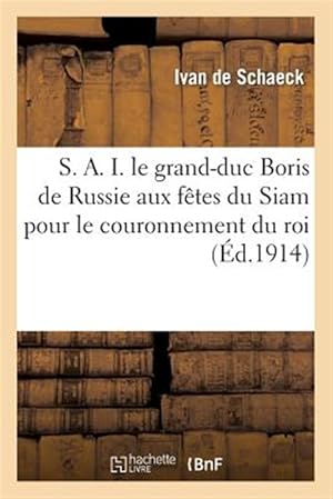 Seller image for S. A. I. Le Grand-Duc Boris de Russie Aux Fetes Du Siam Pour Le Couronnement Du Roi -Language: french for sale by GreatBookPrices