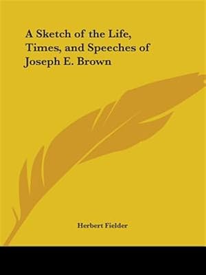 Seller image for Sketch of the the Life, Times, and Speeches of Joseph E. Brown for sale by GreatBookPrices