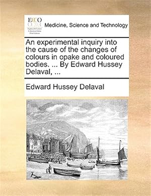 Seller image for An experimental inquiry into the cause of the changes of colours in opake and coloured bodies. . By Edward Hussey Delaval, . for sale by GreatBookPricesUK