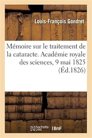 Immagine del venditore per M�moire sur le traitement de la cataracte. Acad�mie royale des sciences, 9 mai 1825 -Language: french venduto da GreatBookPrices