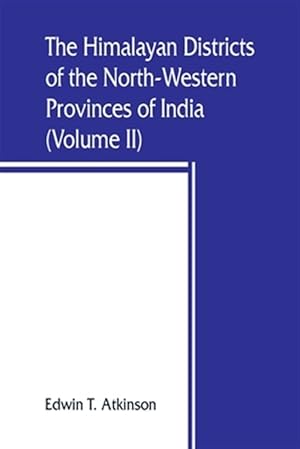 Seller image for The Himalayan Districts of the North-Western Provinces of India (Volume II) for sale by GreatBookPrices