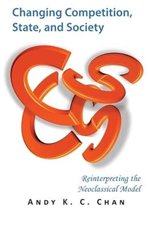 Imagen del vendedor de Changing Competition, State, and Society: Reinterpreting the Neoclassical Model a la venta por GreatBookPrices