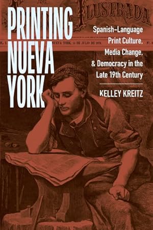 Image du vendeur pour Printing Nueva York : Spanish-Language Print Culture, Media Change and Democracy in the Late Nineteenth Century mis en vente par GreatBookPrices