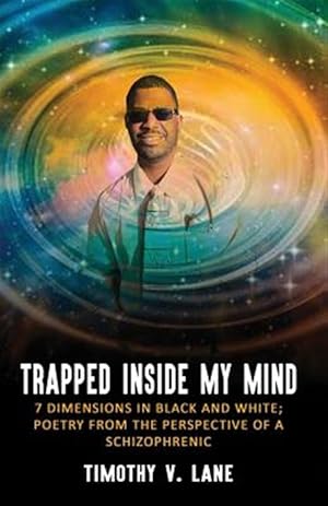 Image du vendeur pour Trapped Inside My Mind: 7 Dimenions in Black and White; Poetry from the Perspective of a Schizophrenic mis en vente par GreatBookPrices