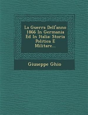 Image du vendeur pour La Guerra Dell'anno 1866 In Germania Ed In Italia: Storia Politica E Militare. -Language: italian mis en vente par GreatBookPrices