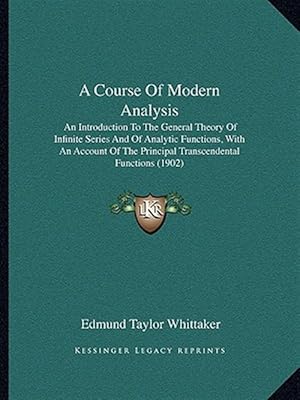 Seller image for A Course of Modern Analysis: An Introduction to the General Theory of Infinite Series and of Analytic Functions, with an Account of the Principal T for sale by GreatBookPrices
