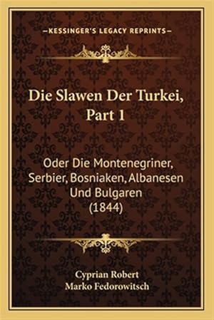 Seller image for Die Slawen Der Turkei, Part 1: Oder Die Montenegriner, Serbier, Bosniaken, Albanesen Und Bulgaren (1844) for sale by GreatBookPrices