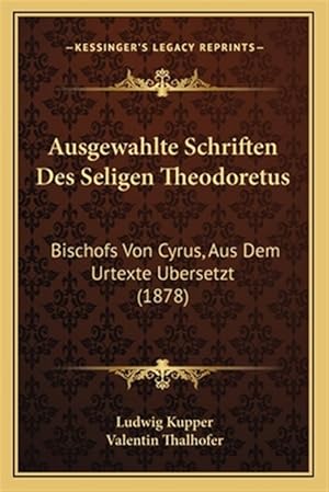 Seller image for Ausgewahlte Schriften Des Seligen Theodoretus: Bischofs Von Cyrus, Aus Dem Urtexte Ubersetzt (1878) for sale by GreatBookPrices