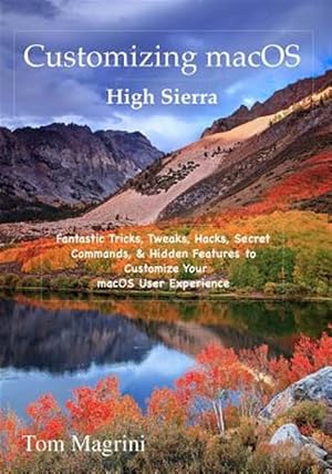 Immagine del venditore per Customizing Macos High Sierra Edition : Fantastic Tricks, Tweaks, Hacks, Secret Commands, & Hidden Features to Customize Your Macos User Experience venduto da GreatBookPrices