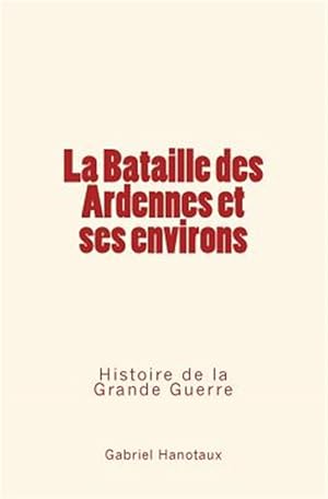 Seller image for La Bataille Des Ardennes Et Ses Environs: Histoire de La Grande Guerre -Language: french for sale by GreatBookPrices