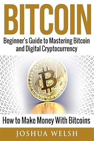 Bild des Verk�ufers f�r Bitcoin : Beginner's Guide to Mastering Bitcoin and Digital Cryptocurrency - How to Make Money With Bitcoins zum Verkauf von GreatBookPrices