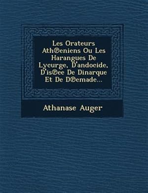 Immagine del venditore per Les Orateurs Ath�eniens Ou Les Harangues De Lycurge, D'andocide, D'is�ee De Dinarque Et De D�emade. -Language: french venduto da GreatBookPrices