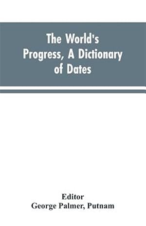 Seller image for The world's progress, a dictionary of dates, being a chronological and alphabetical record of all essential facts in the progress of society, from the for sale by GreatBookPricesUK