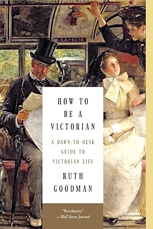 Bild des Verk�ufers f�r How to Be a Victorian: A Dawn-to-Dusk Guide to Victorian Life zum Verkauf von Dream Books Co.