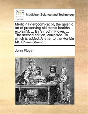 Seller image for Medicina gerocomica: or, the galenic art of preserving old men's healths explain'd: . By Sir John Floyer, . The second edition, corrected. To whic for sale by GreatBookPrices