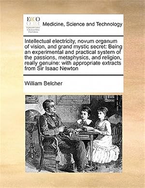 Seller image for Intellectual electricity, novum organum of vision, and grand mystic secret: Being an experimental and practical system of the passions, metaphysics, for sale by GreatBookPricesUK