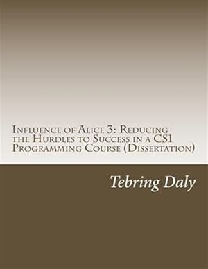 Immagine del venditore per Influence of Alice 3: Reducing the Hurdles to Success in a CS1 Programming Course: Dissertation venduto da GreatBookPricesUK