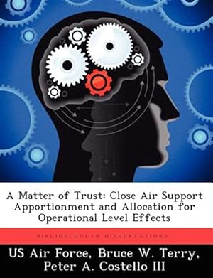 Seller image for A Matter of Trust: Close Air Support Apportionment and Allocation for Operational Level Effects for sale by GreatBookPrices