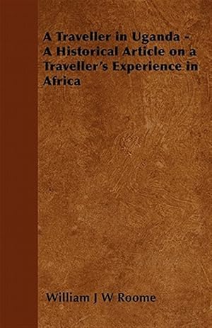 Immagine del venditore per A Traveller in Uganda - A Historical Article on a Traveller's Experience in Africa venduto da GreatBookPrices