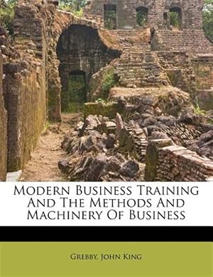 Immagine del venditore per Modern Business Training And The Methods And Machinery Of Business venduto da GreatBookPrices