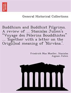 Imagen del vendedor de Buddhism and Buddhist Pilgrims. A review of . Stanislas Julien's ?Voyage des Pe lerins Bouddhistes? . Together with a letter on the Orig[i]nal mea a la venta por GreatBookPrices