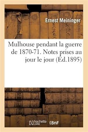 Seller image for Mulhouse pendant la guerre de 1870-71. Notes prises au jour le jour par -Language: french for sale by GreatBookPrices
