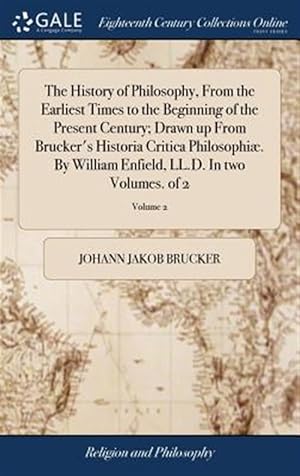 Imagen del vendedor de The History Of Philosophy, From The Earliest Times To The Beginning Of The Present Century; Drawn Up From Brucker's Historia Critica Philosophi� ¿½. By William Enfield, Ll.d. In Two Volumes. Of 2; Volume 2 a la venta por GreatBookPrices