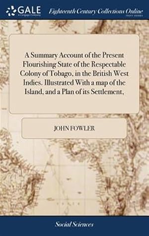 Seller image for A Summary Account Of The Present Flourishing State Of The Respectable Colony Of Tobago, In The British West Indies. Illustrated With A Map Of The Island, And A Plan Of Its Settlement, for sale by GreatBookPrices