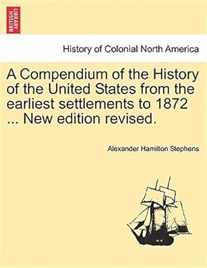 Immagine del venditore per A Compendium of the History of the United States from the earliest settlements to 1872 . New edition revised. venduto da GreatBookPrices