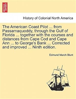 Image du vendeur pour The American Coast Pilot . from Passamaquoddy, through the Gulf of Florida . together with the courses and distances from Cape Cod and Cape Ann . mis en vente par GreatBookPrices