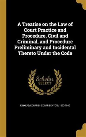 Bild des Verk�ufers f�r A Treatise on the Law of Court Practice and Procedure, Civil and Criminal, and Procedure Preliminary and Incidental Thereto Under the Code zum Verkauf von GreatBookPrices