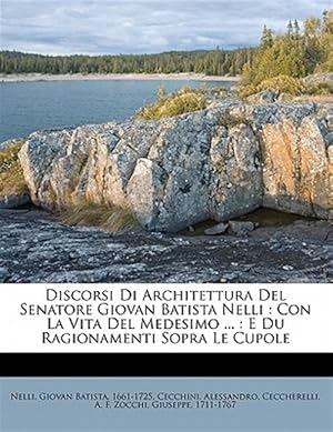 Seller image for Discorsi Di Architettura Del Senatore Giovan Batista Nelli : Con La Vita Del Medesimo . : E Du Ragionamenti Sopra Le Cupole for sale by GreatBookPricesUK