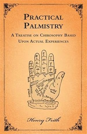 Imagen del vendedor de Practical Palmistry - A Treatise on Chirosophy Based Upon Actual Experiences a la venta por GreatBookPrices
