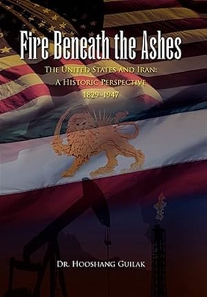 Immagine del venditore per Fire Beneath the Ashes : The United States and Iran-a Historic Perspective 1829?1947 venduto da GreatBookPricesUK