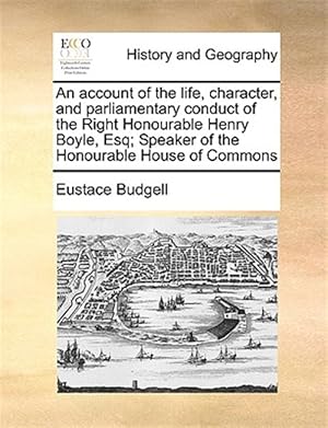 Immagine del venditore per An account of the life, character, and parliamentary conduct of the Right Honourable Henry Boyle, Esq; Speaker of the Honourable House of Commons venduto da GreatBookPrices