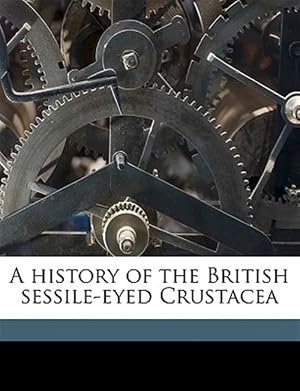 Seller image for A history of the British sessile-eyed Crustacea for sale by GreatBookPricesUK