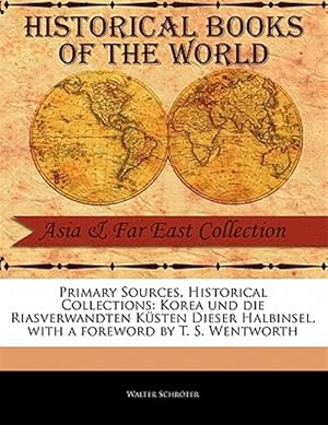 Immagine del venditore per Primary Sources, Historical Collections: Korea und die Riasverwandten K�sten Dieser Halbinsel, with a foreword by T. S. Wentworth venduto da GreatBookPricesUK