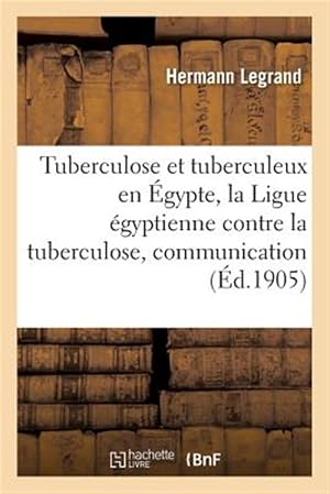Seller image for Tuberculose et tuberculeux en �gypte, la Ligue �gyptienne contre la tuberculose, communication -Language: french for sale by GreatBookPricesUK