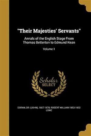 Imagen del vendedor de "Their Majesties' Servants": Annals of the English Stage From Thomas Betterton to Edmund Kean; Volume 1 a la venta por GreatBookPricesUK