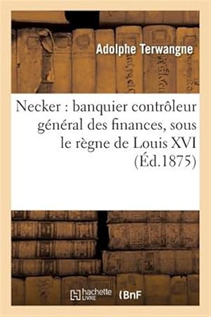 Seller image for Necker: Banquier Controleur General Des Finances, Sous Le Regne De Louis XVI -Language: french for sale by GreatBookPricesUK