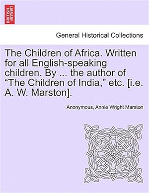 Seller image for Children of Africa. Written for All English-speaking Children. by . the Author of "The Children of India," Etc. [I.e. A. W. Marston]. for sale by GreatBookPricesUK