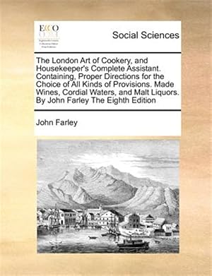Immagine del venditore per The London Art of Cookery, and Housekeeper's Complete Assistant. Containing, Proper Directions for the Choice of All Kinds of Provisions. Made Wines, venduto da GreatBookPricesUK