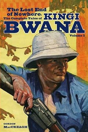 Imagen del vendedor de The Lost End of Nowhere: The Complete Tales of Kingi Bwana, Volume 1 a la venta por GreatBookPrices