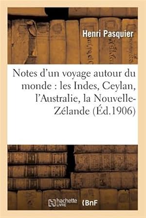 Seller image for Notes D'un Voyage Autour Du Monde: Les Indes, Ceylan, L'australie, La Nouvelle-zelande, : Les Etats-unis -Language: french for sale by GreatBookPrices