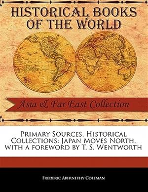 Immagine del venditore per Primary Sources, Historical Collections: Japan Moves North, with a foreword by T. S. Wentworth venduto da GreatBookPricesUK