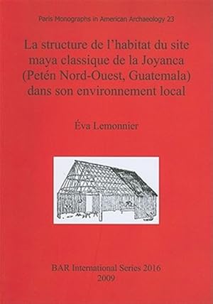 Immagine del venditore per Structure De L'habitat Du Site Maya Classique De La Joyanca Peten Nord-ouest, Guatemala Dans Son Environnement Local venduto da GreatBookPrices