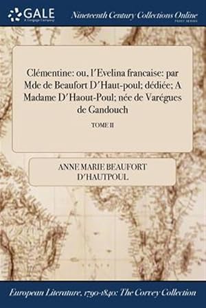 Seller image for Cl�mentine: ou, l'Evelina francaise: par Mde de Beaufort D'Haut-poul; d�di�e; A Madame D'Haout-Poul; n�e de Var�gues de Gandouch; TOME II -Language: french for sale by GreatBookPrices