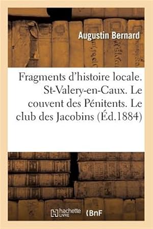 Seller image for Fragments d'histoire locale. St-Valery-en-Caux. Le couvent des P�nitents. Le club des Jacobins -Language: french for sale by GreatBookPrices
